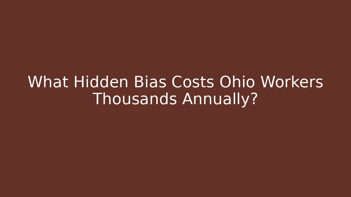 What Hidden Bias Costs Ohio Workers Thousands Annually?