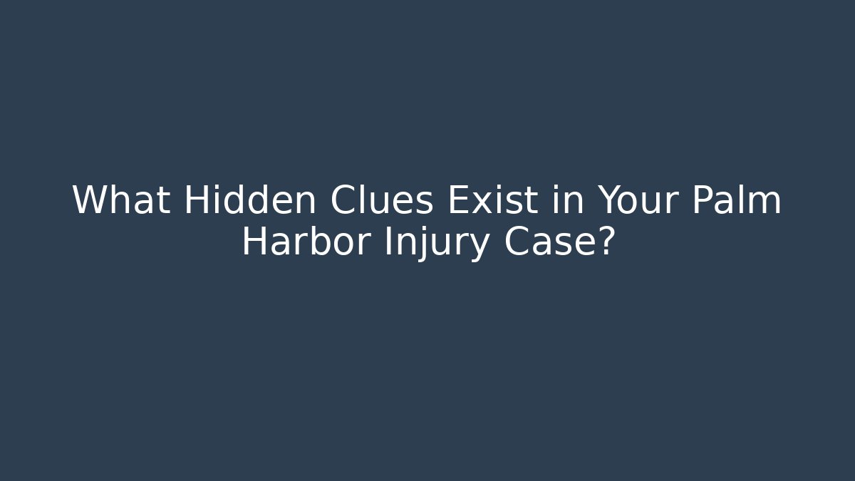 What Hidden Clues Exist in Your Palm Harbor Injury Case?