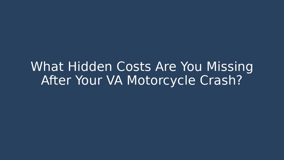 What Hidden Costs Are You Missing After Your VA Motorcycle Crash?