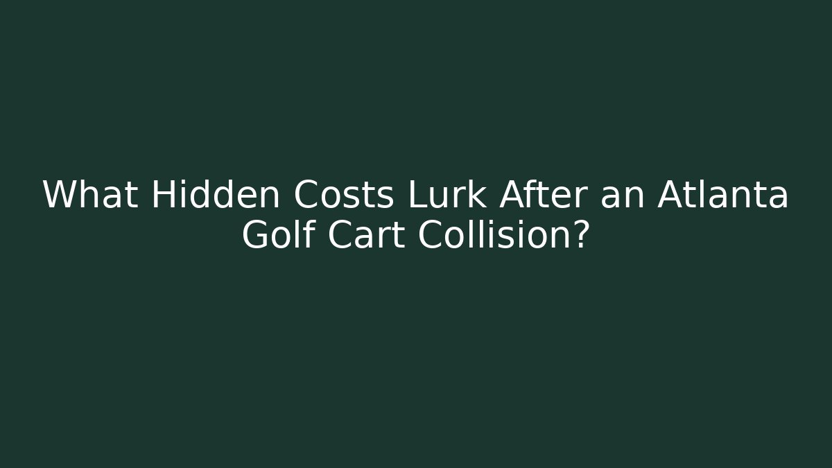 What Hidden Costs Lurk After an Atlanta Golf Cart Collision?