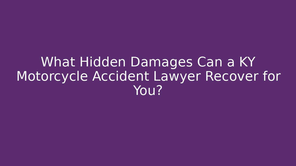 What Hidden Damages Can a KY Motorcycle Accident Lawyer Recover for You?