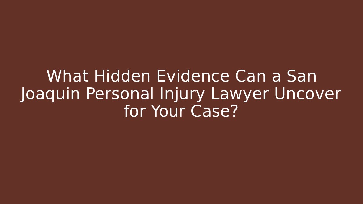 What Hidden Evidence Can a San Joaquin Personal Injury Lawyer Uncover for Your Case?