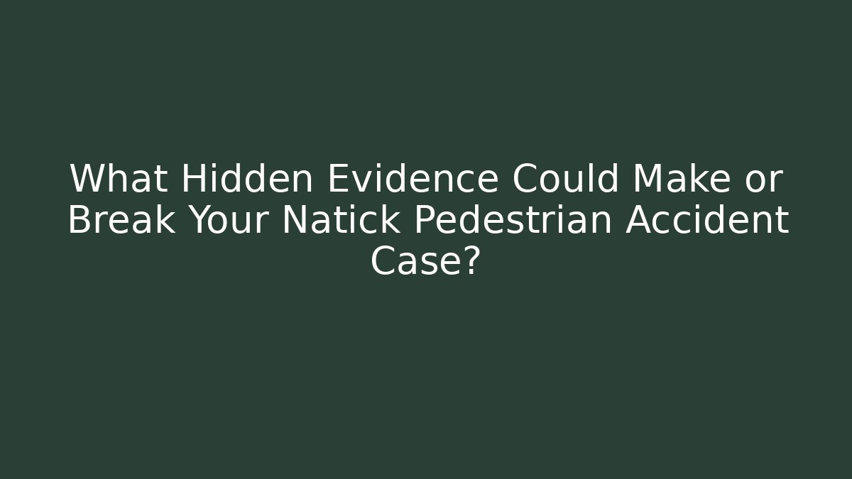 What Hidden Evidence Could Make or Break Your Natick Pedestrian Accident Case?