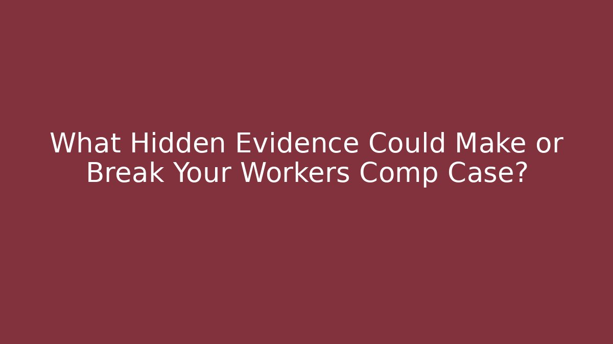 What Hidden Evidence Could Make or Break Your Workers Comp Case?