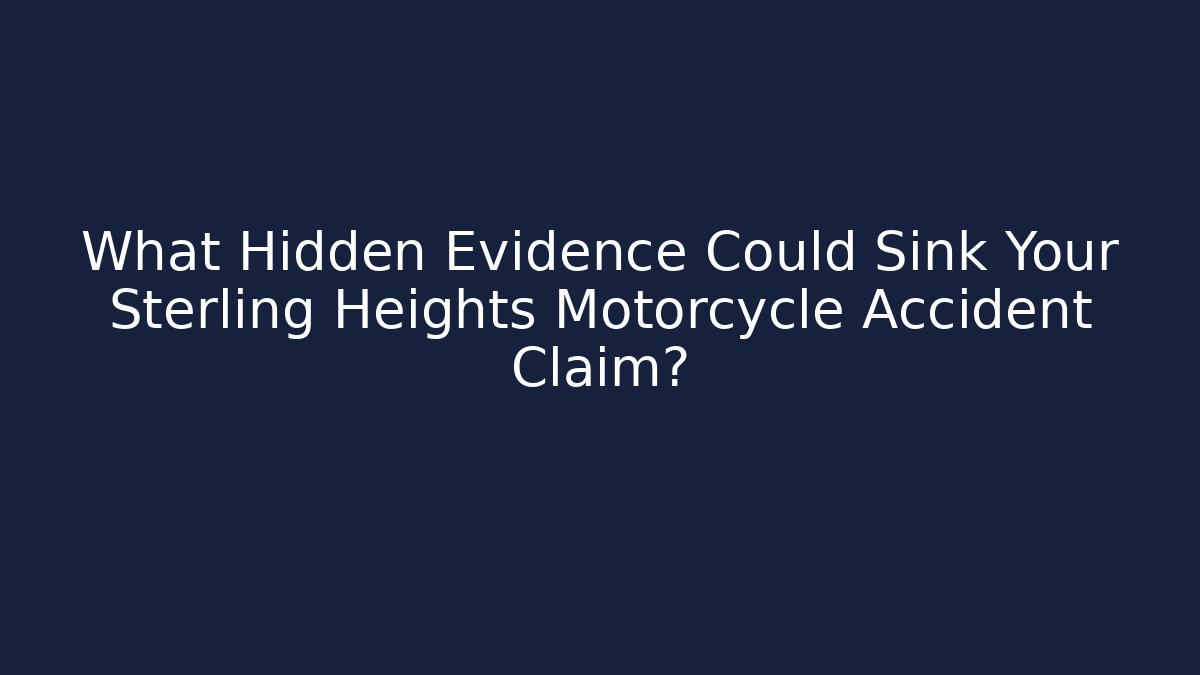 What Hidden Evidence Could Sink Your Sterling Heights Motorcycle Accident Claim?