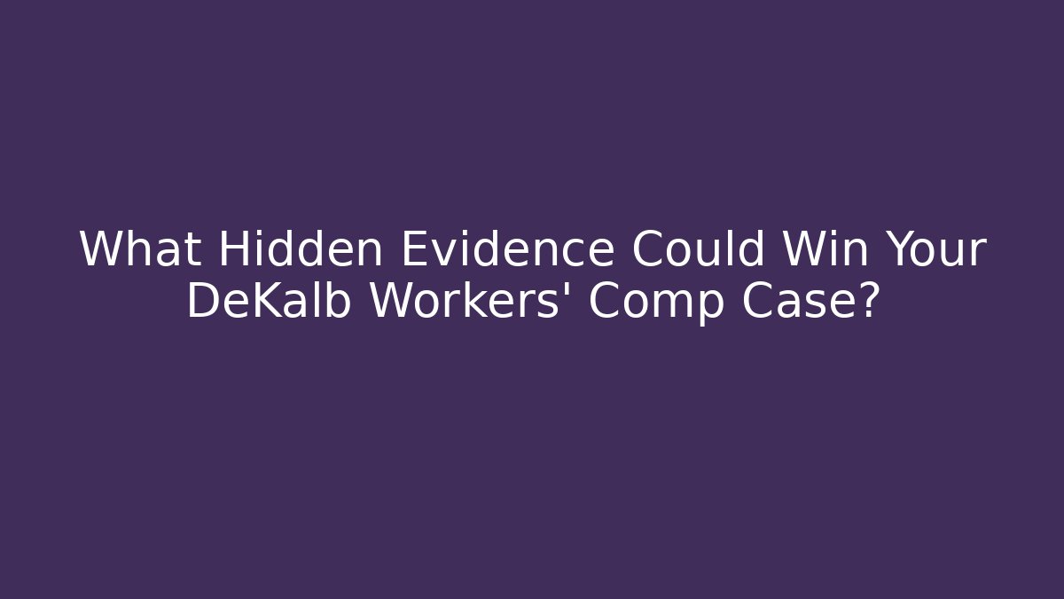 What Hidden Evidence Could Win Your DeKalb Workers' Comp Case?