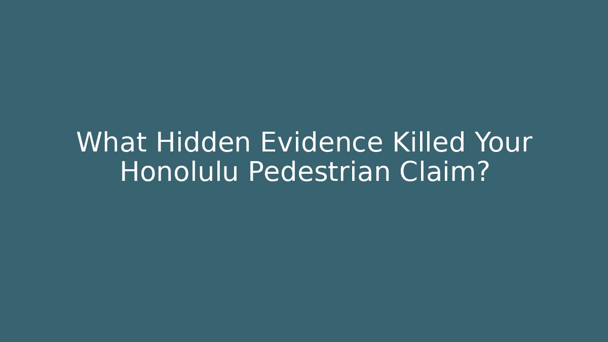 What Hidden Evidence Killed Your Honolulu Pedestrian Claim?