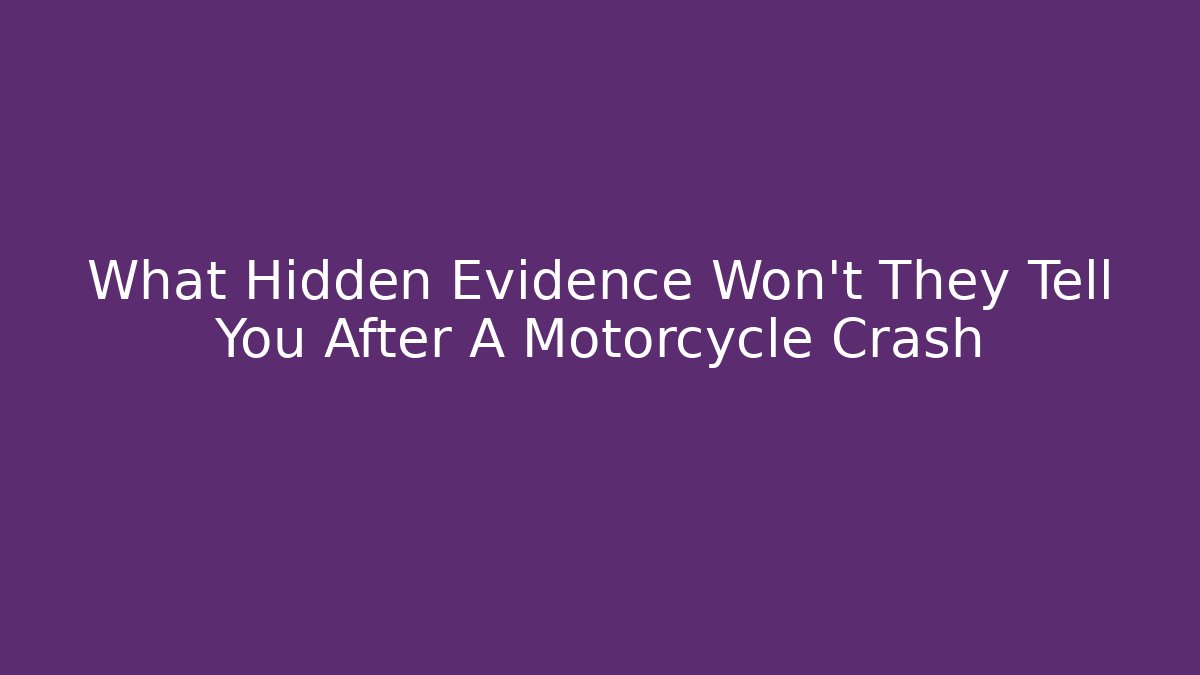 What Hidden Evidence Won't They Tell You After A Motorcycle Crash