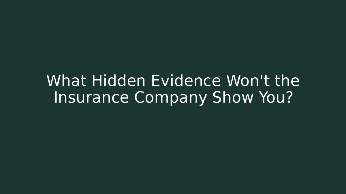 What Hidden Evidence Won’t the Insurance Company Show You?