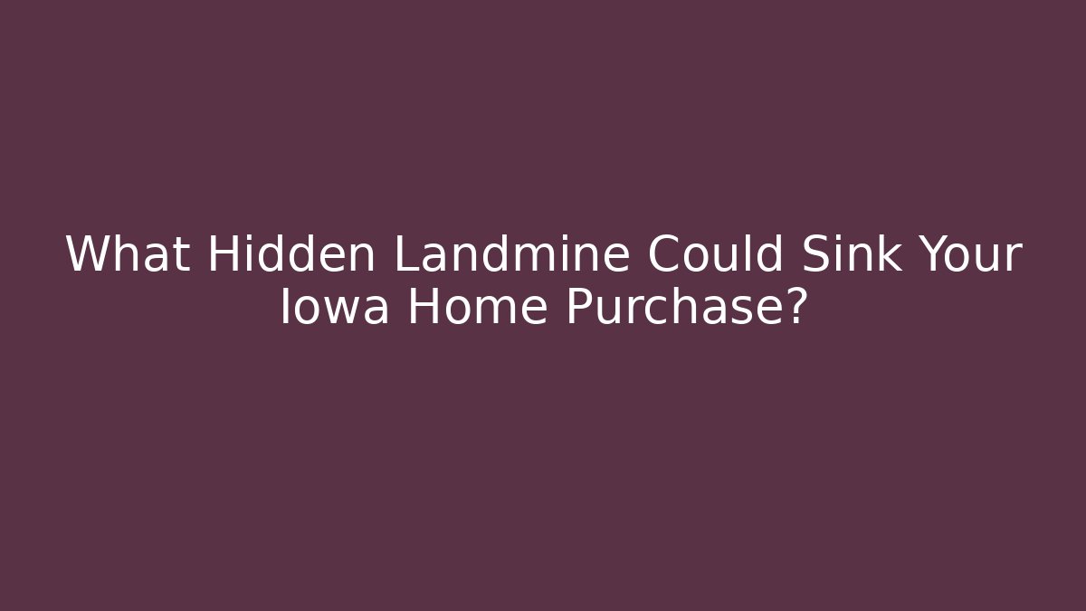 What Hidden Landmine Could Sink Your Iowa Home Purchase?