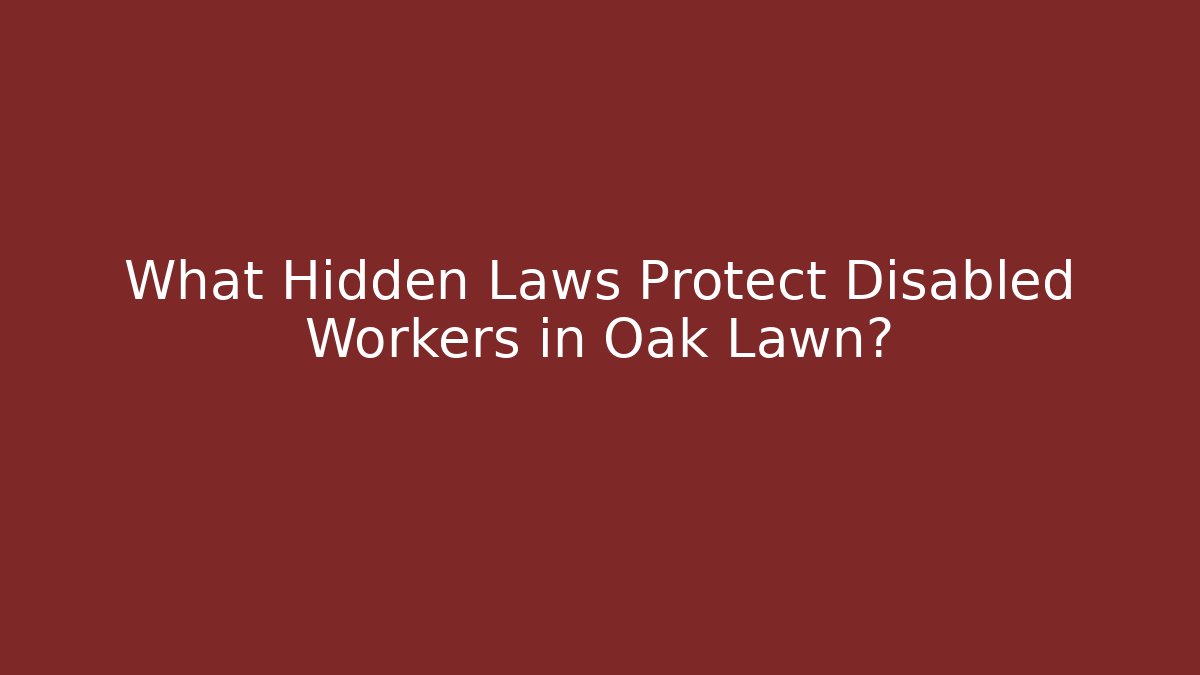 What Hidden Laws Protect Disabled Workers in Oak Lawn?