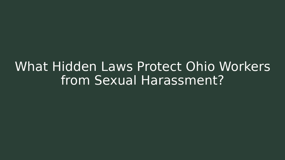 What Hidden Laws Protect Ohio Workers from Sexual Harassment?