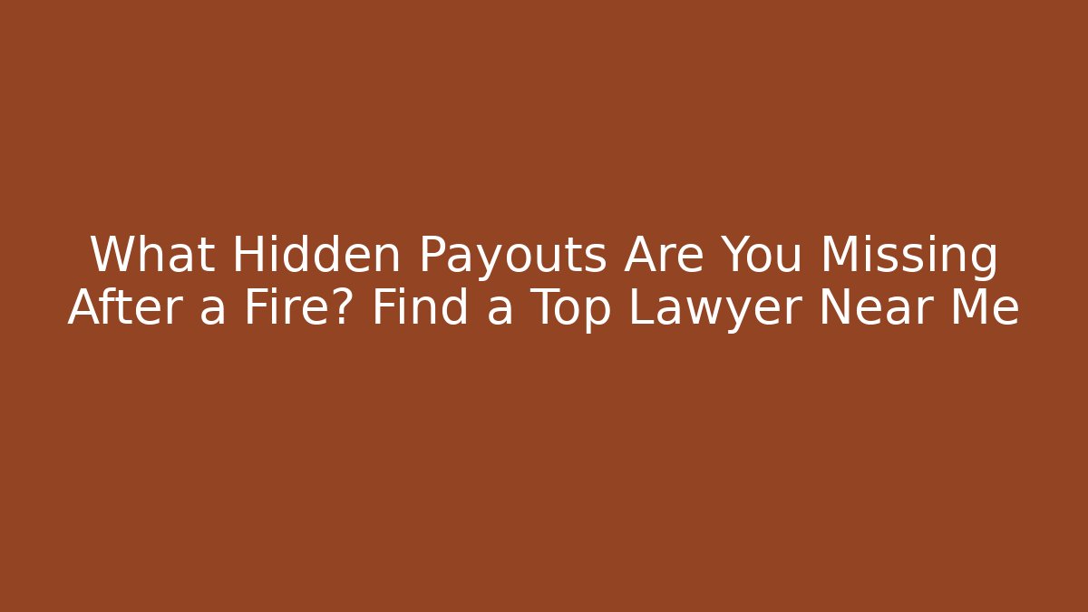 What Hidden Payouts Are You Missing After a Fire? Find a Top Lawyer Near Me - WealthxGroup