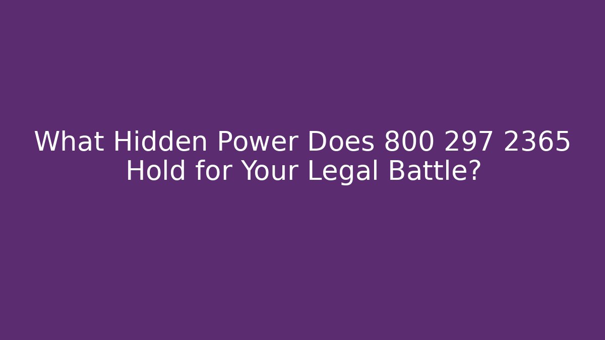 What Hidden Power Does 800 297 2365 Hold for Your Legal Battle?