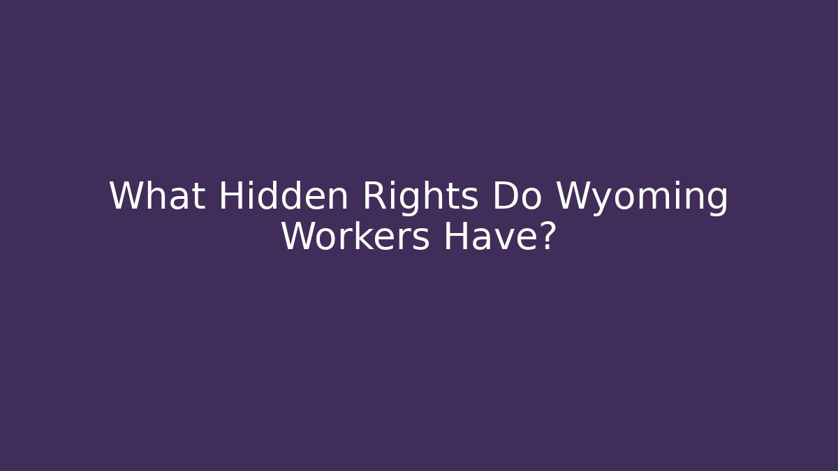 What Hidden Rights Do Wyoming Workers Have? - WealthxGroup