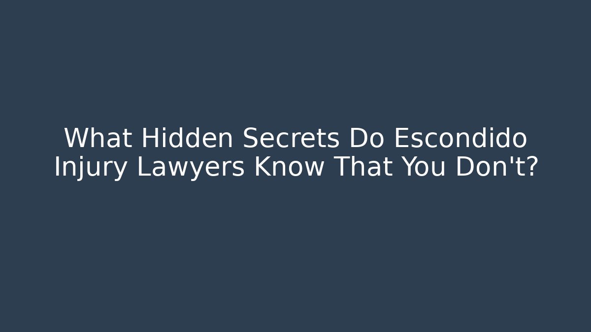 What Hidden Secrets Do Escondido Injury Lawyers Know That You Don't?