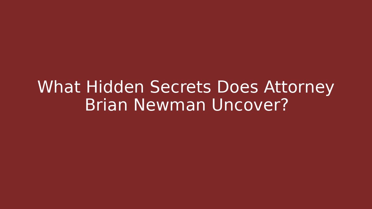 What Hidden Secrets Does Attorney Brian Newman Uncover? - WealthxGroup