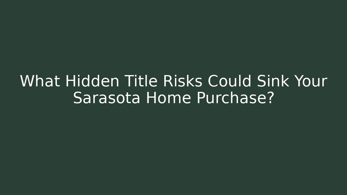 What Hidden Title Risks Could Sink Your Sarasota Home Purchase? - WealthxGroup
