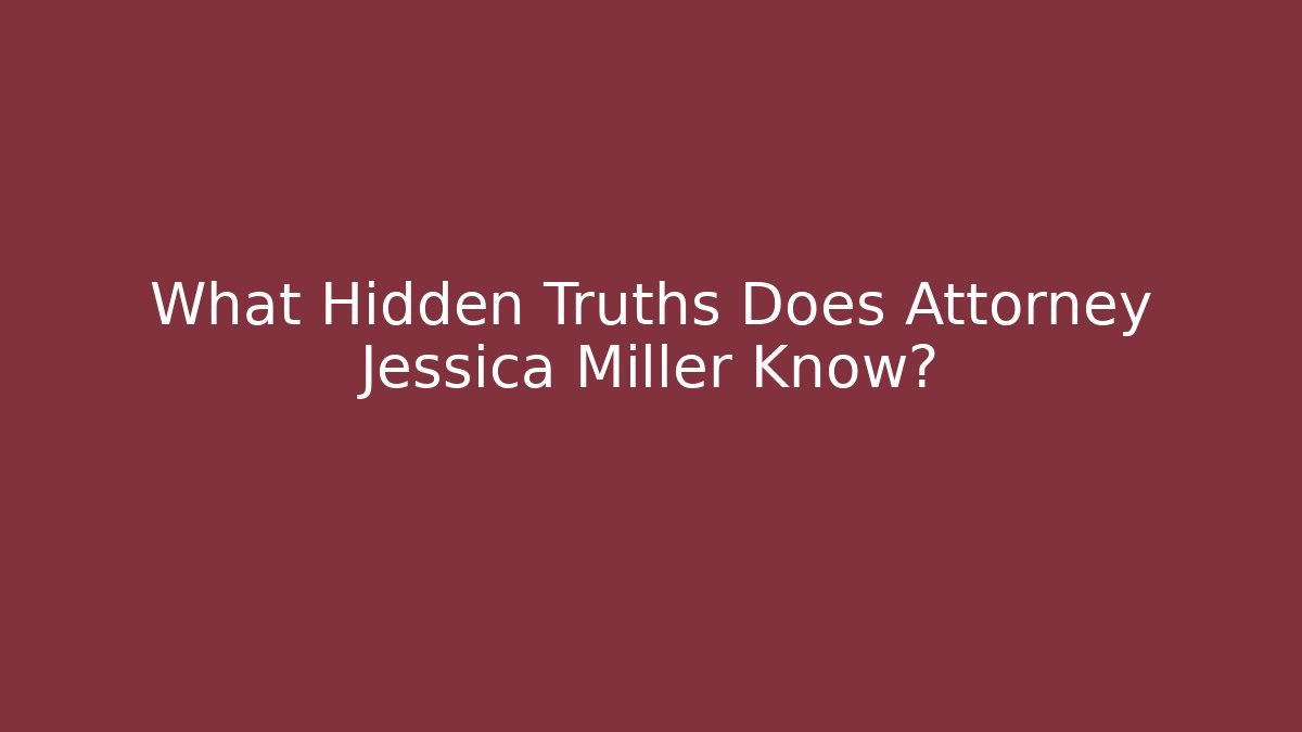 What Hidden Truths Does Attorney Jessica Miller Know? - WealthxGroup