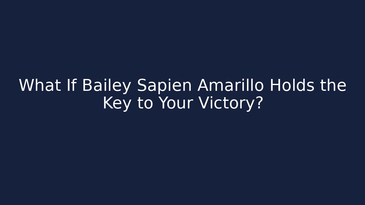 What If Bailey Sapien Amarillo Holds the Key to Your Victory?