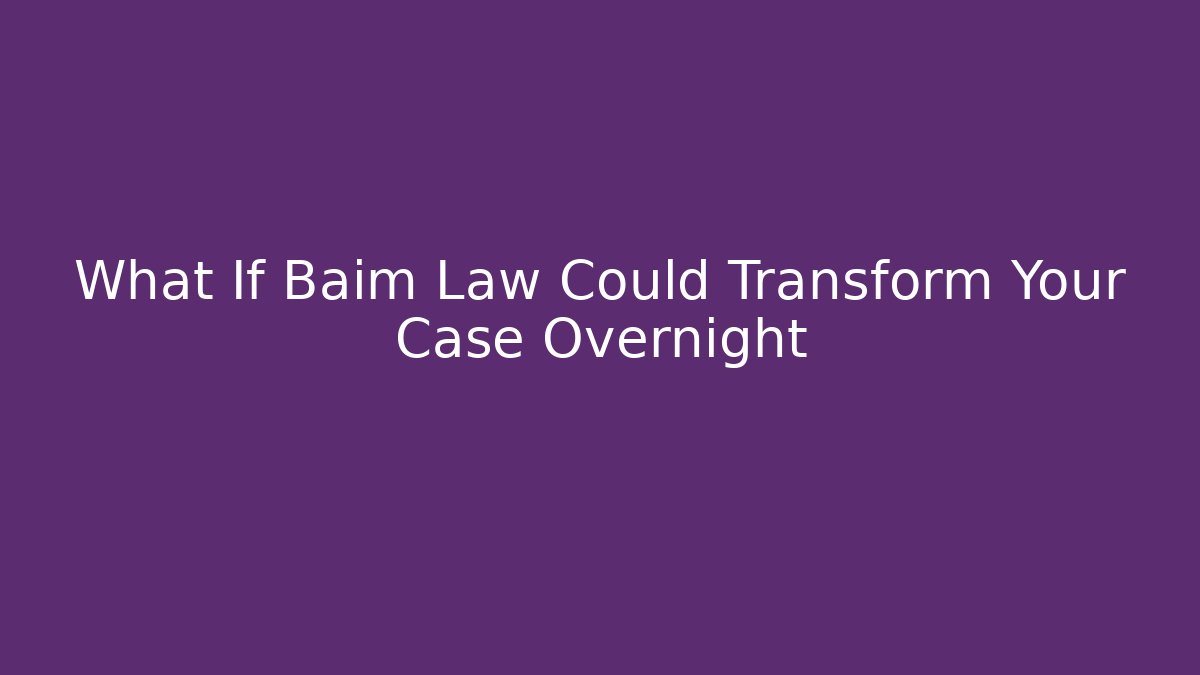 What If Baim Law Could Transform Your Case Overnight