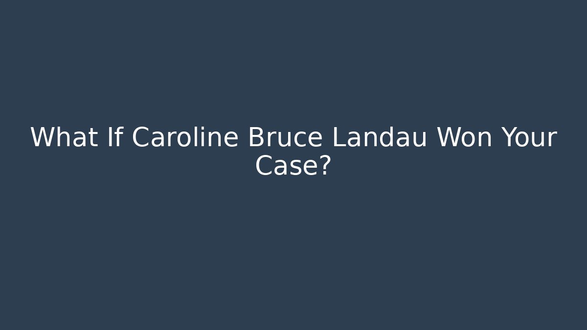 What If Caroline Bruce Landau Won Your Case? - WealthxGroup