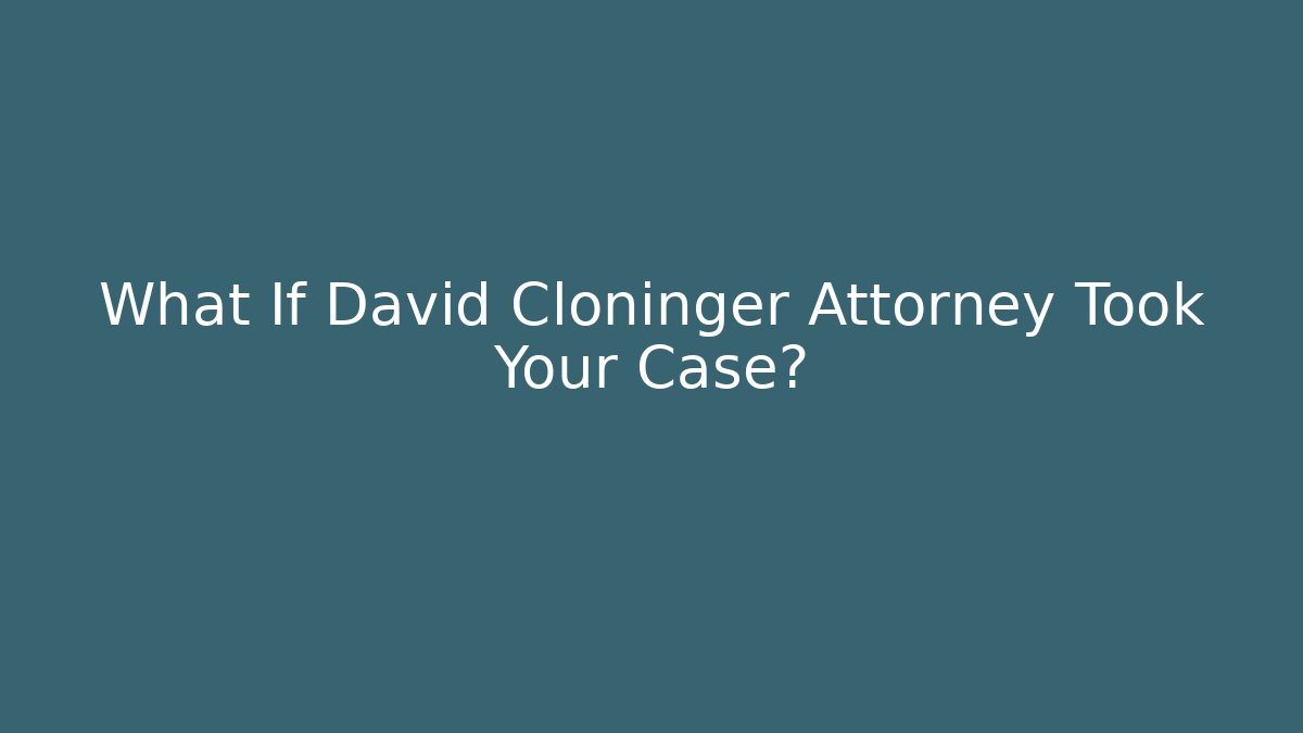 What If David Cloninger Attorney Took Your Case? - WealthxGroup