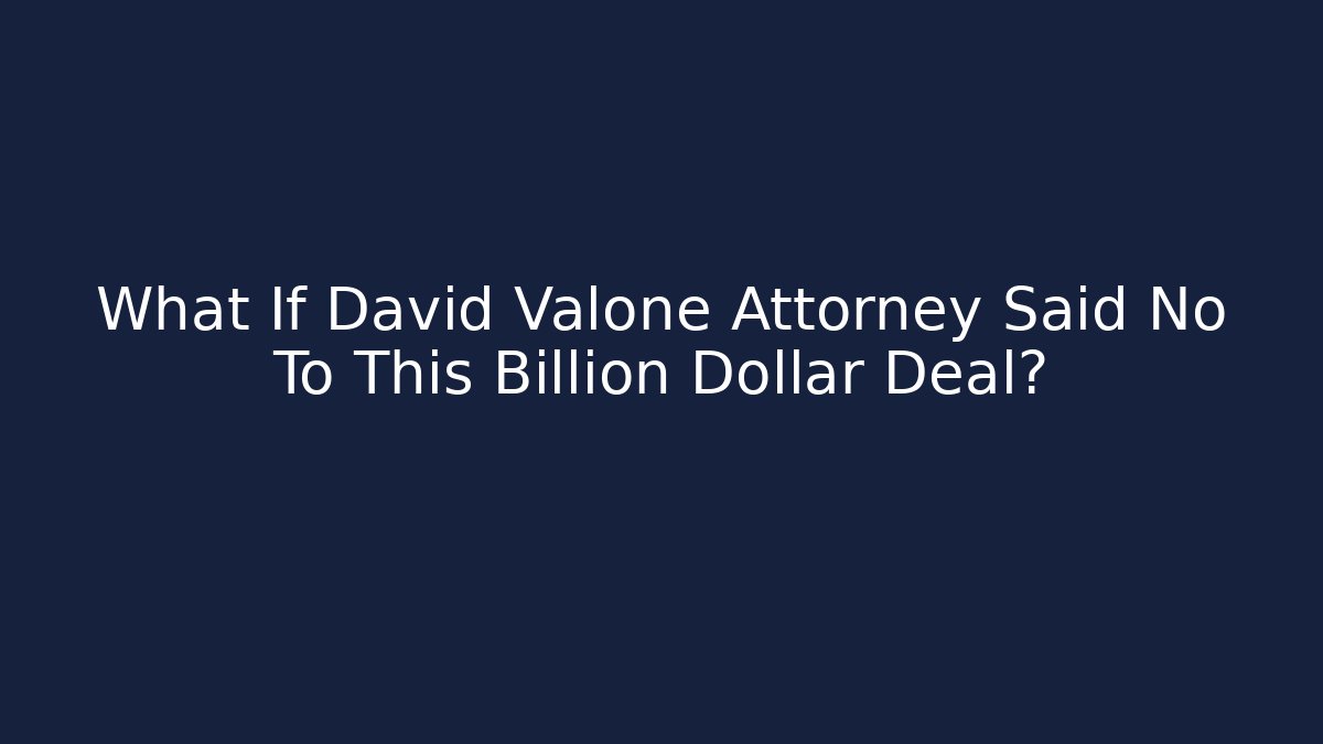 What If David Valone Attorney Said No To This Billion Dollar Deal?