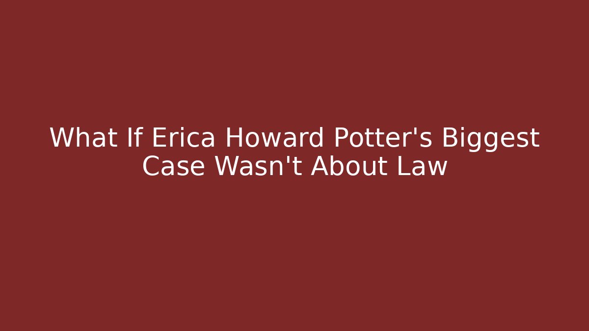 What If Erica Howard Potter’s Biggest Case Wasn’t About Law