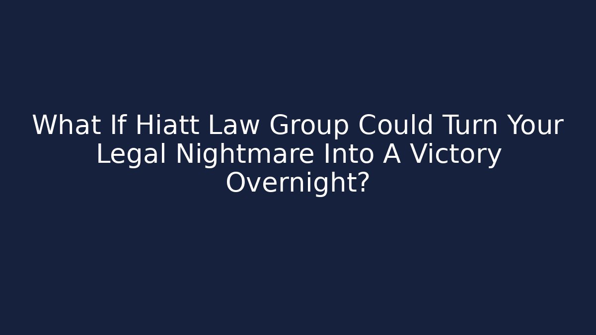 What If Hiatt Law Group Could Turn Your Legal Nightmare Into A Victory Overnight?