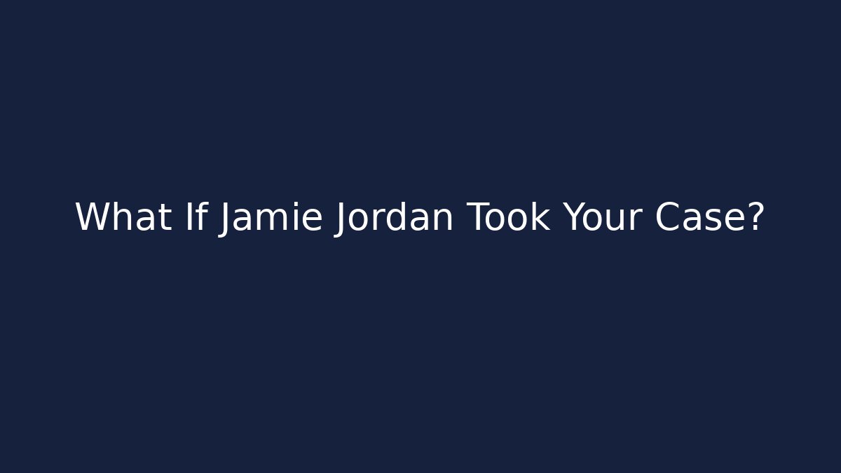 What If Jamie Jordan Took Your Case?