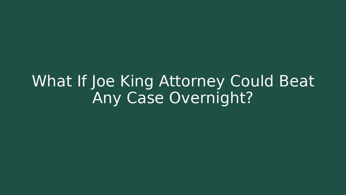 What If Joe King Attorney Could Beat Any Case Overnight?