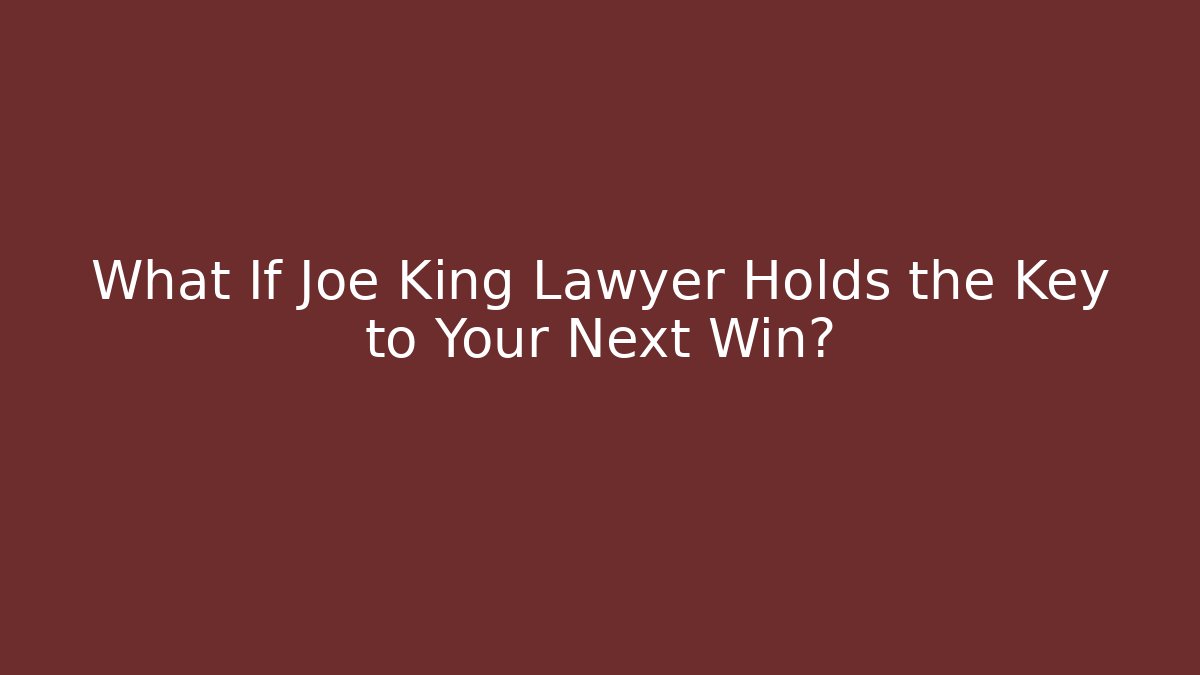 What If Joe King Lawyer Holds the Key to Your Next Win?
