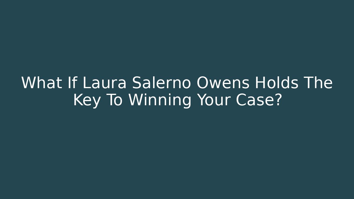What If Laura Salerno Owens Holds The Key To Winning Your Case?