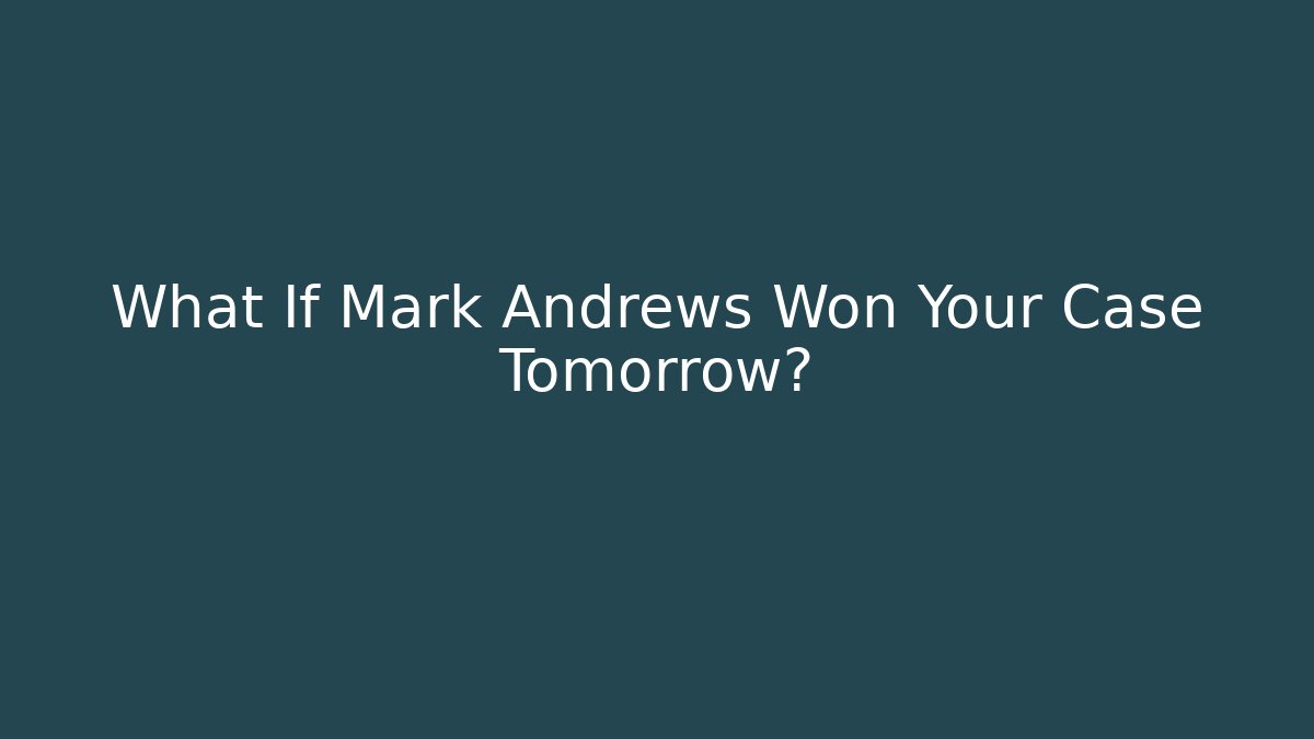 What If Mark Andrews Won Your Case Tomorrow?