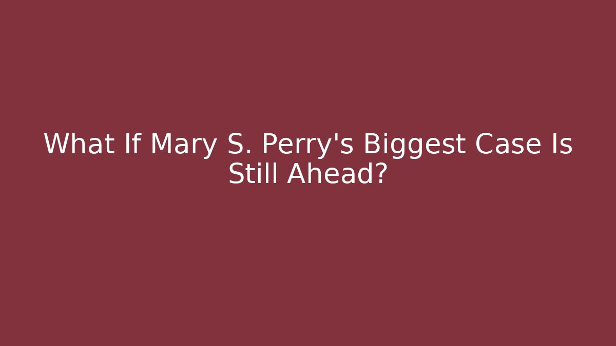 What If Mary S. Perry's Biggest Case Is Still Ahead? - WealthxGroup