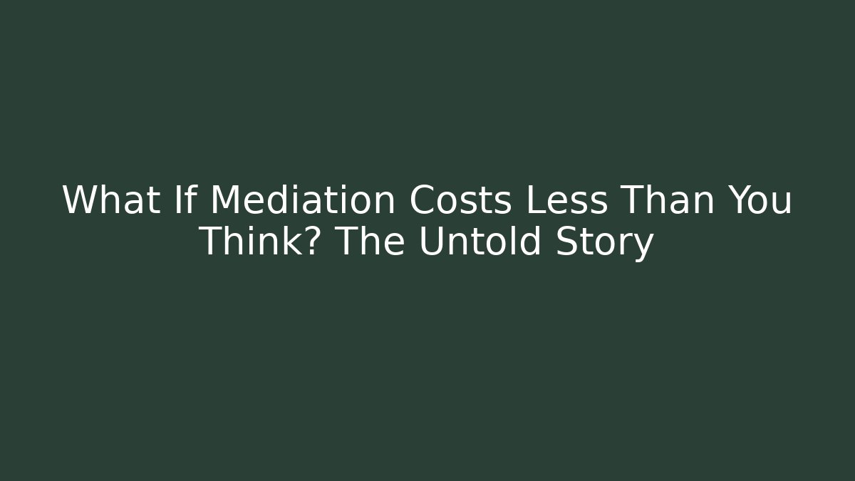 What If Mediation Costs Less Than You Think? The Untold Story
