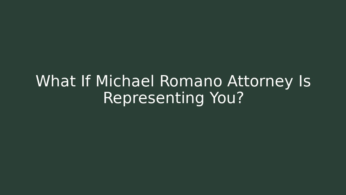 What If Michael Romano Attorney Is Representing You?