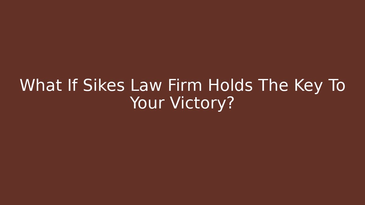 What If Sikes Law Firm Holds The Key To Your Victory?