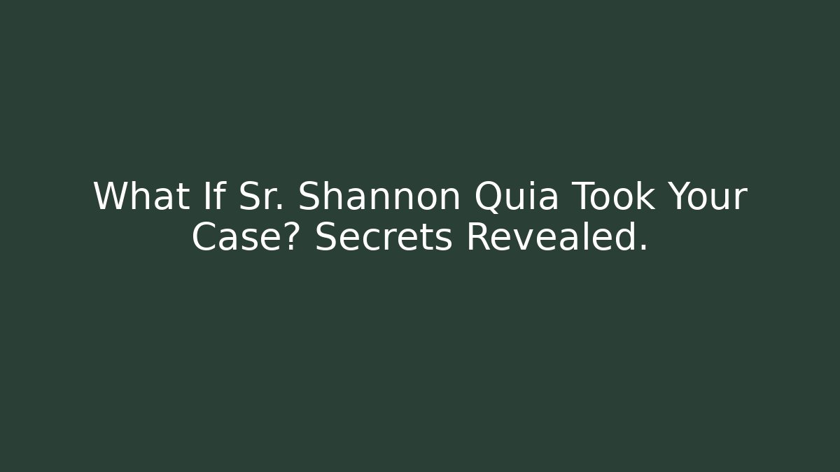 What If Sr. Shannon Quia Took Your Case? Secrets Revealed. - WealthxGroup