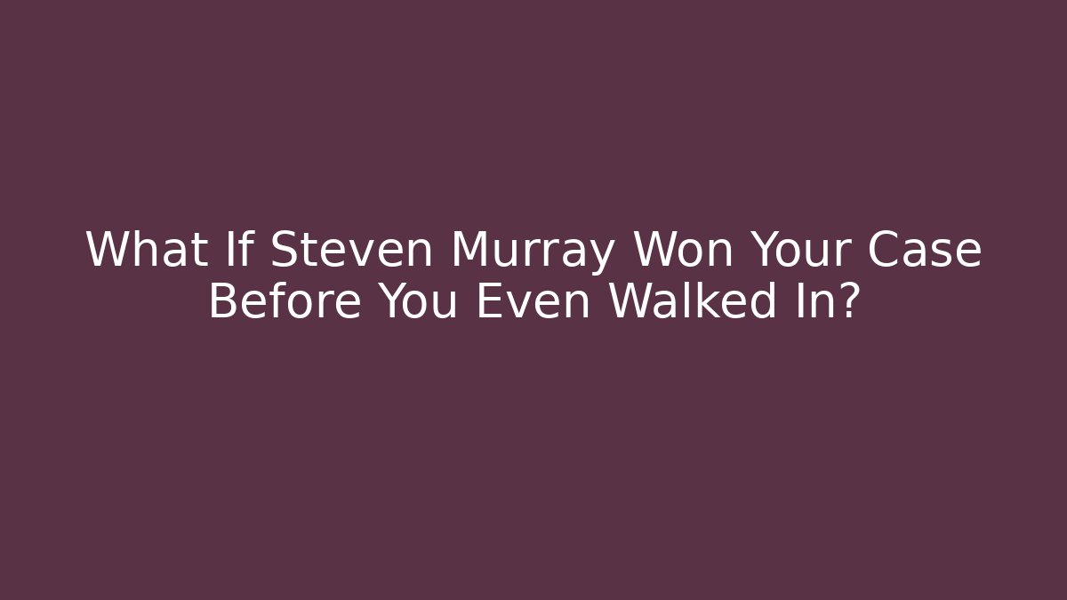 What If Steven Murray Won Your Case Before You Even Walked In? - WealthxGroup