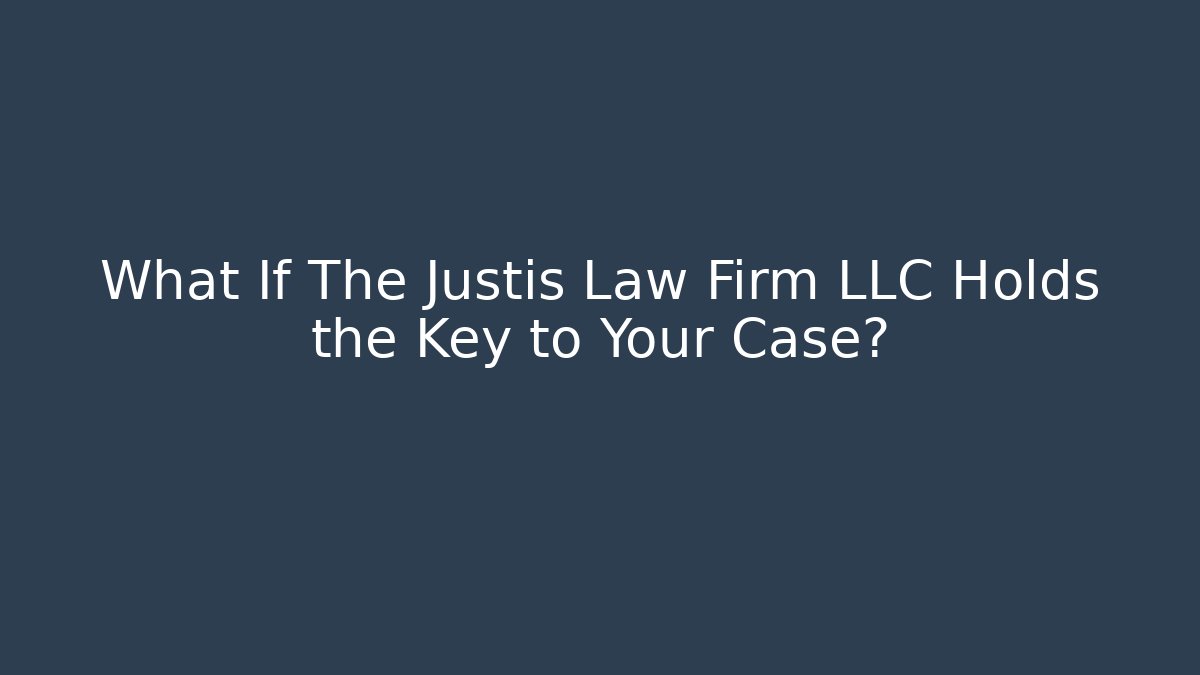 What If The Justis Law Firm LLC Holds the Key to Your Case? - WealthxGroup