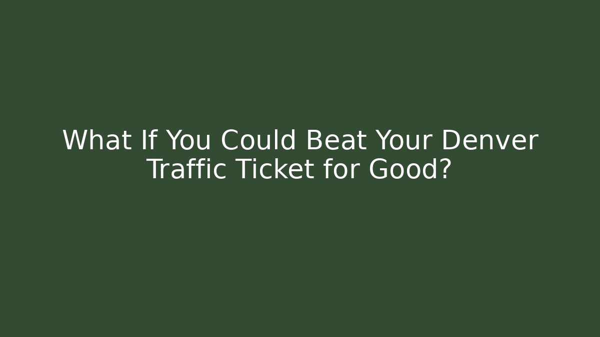 What If You Could Beat Your Denver Traffic Ticket for Good?