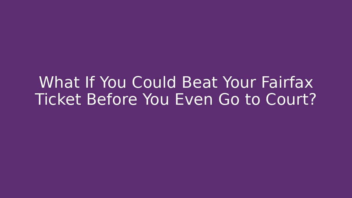 What If You Could Beat Your Fairfax Ticket Before You Even Go to Court?