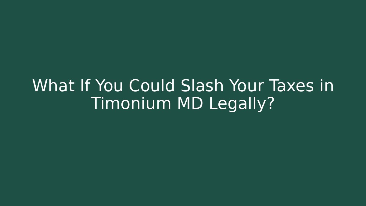 What If You Could Slash Your Taxes in Timonium MD Legally?