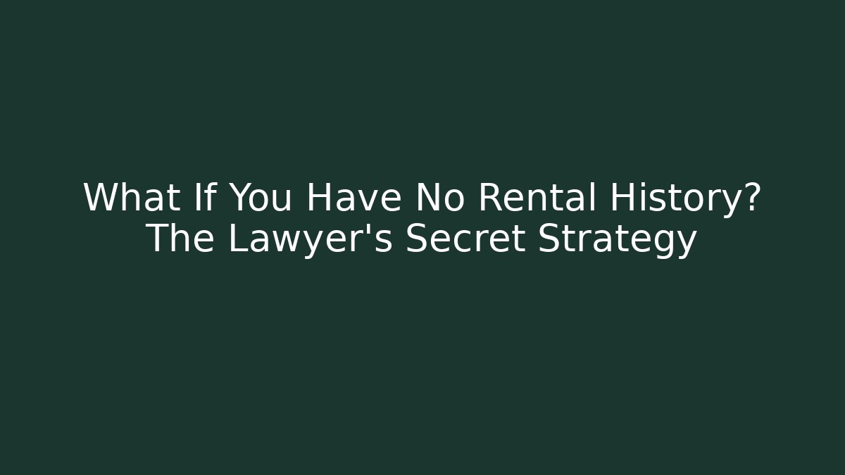 What If You Have No Rental History? The Lawyer's Secret Strategy