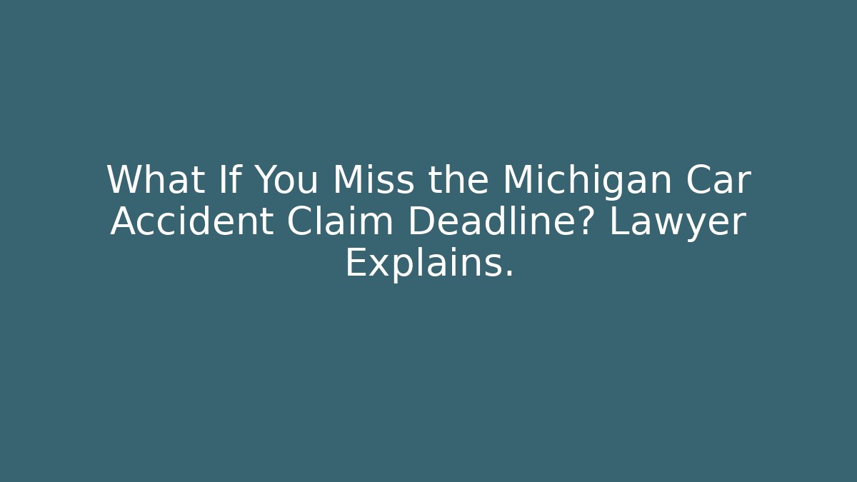What If You Miss the Michigan Car Accident Claim Deadline? Lawyer Explains. - WealthxGroup
