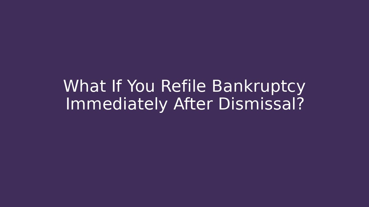 What If You Refile Bankruptcy Immediately After Dismissal? - WealthxGroup
