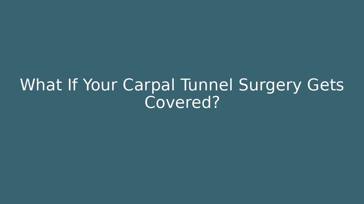 What If Your Carpal Tunnel Surgery Gets Covered?