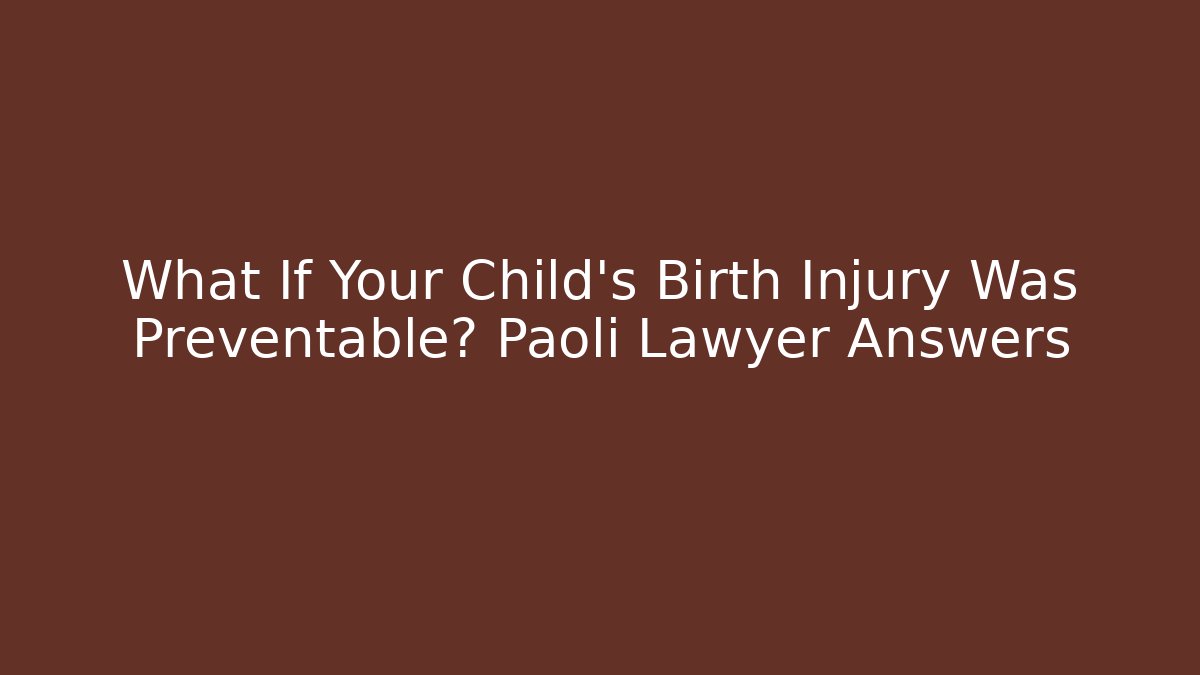 What If Your Child’s Birth Injury Was Preventable? Paoli Lawyer Answers
